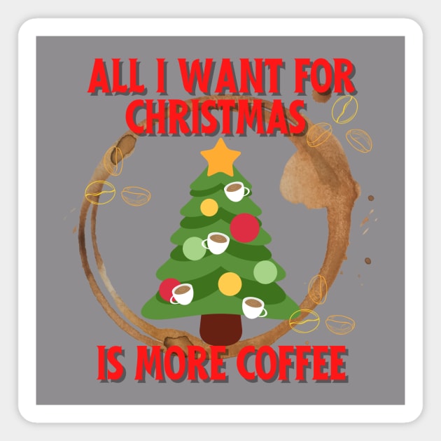 All I want for Christmas is more coffee Magnet by Nice Surprise